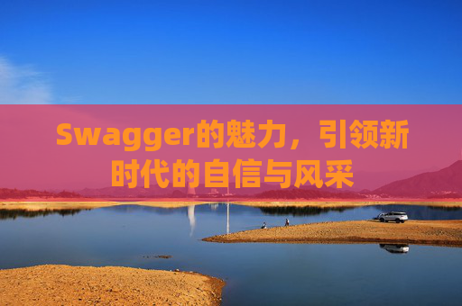 Swagger的魅力，引领新时代的自信与风采